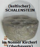(keltischer) 
SCHALENSTEIN







im Nonner Kircherl 
(Oberbayern)
